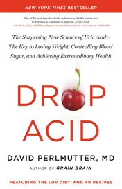 Omslag van Drop Acid The Surprising New Science of Uric Acid--The Key to Losing Weight, Controlling Blood Sugar, and Achieving Extraordinary Health