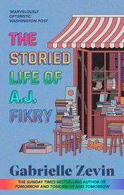 Omslag van The Storied Life of A. J. Fikry By the Sunday Times Bestselling Author of Tomorrow and Tomorrow and Tomorrow 4/11/23