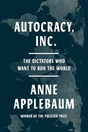 Omslag van Autocracy, Inc The Dictators who Want to Run the World