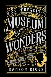 Omslag van Miss Peregrine's Museum of Wonders An Indispensable Guide to the Dangers and Delights of the Peculiar World for theInstruction of New Arrivals