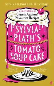 Omslag van Sylvia Plath's Tomato Soup Cake A Compendium of Classic Authors' Favourite Recipes