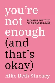 Omslag van You're Not Enough (And That's Okay) Escaping the Toxic Culture of Self-Love