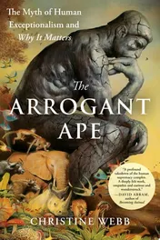Omslag van The Arrogant Ape The Myth of Human Exceptionalism and Why It Matters