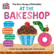 Omslag van The Very Hungry Caterpillar at the Bakeshop A Peek-Through Book with Raised Pieces