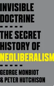 Omslag van Invisible Doctrine The Secret History of Neoliberalism