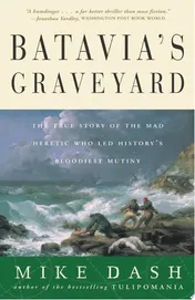 Omslag van Batavia's Graveyard The True Story of the Mad Heretic Who Led History's Bloodiest Mutiny