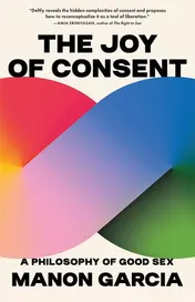 Omslag van The Joy of Consent A Philosophy of Good Sex