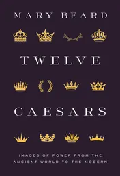 Omslag van Twelve Caesars Images of Power from the Ancient World to the Modern