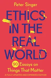 Omslag van Ethics in the Real World 90 Essays on Things That Matter – A Fully Updated and Expanded Edition
