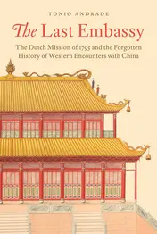 Omslag van The Last Embassy The Dutch Mission of 1795 and the Forgotten History of Western Encounters with China
