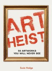 Omslag van Art Heist 50 Artworks You Will Never See