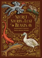 Omslag van Secret Stories of Lost Beasts A Field Guide to Uncover Earth’s Ancient Animals