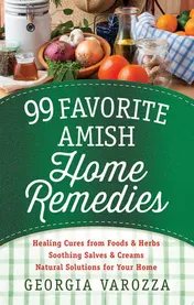 Omslag van 99 Favorite Amish Home Remedies *Healing Cures from Foods and Herbs *Soothing Salves and Creams *Natural Solutions for Your Home