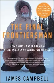 Omslag van The Final Frontiersman Heimo Korth and His Family, Alone in Alaska's Arctic Wilderness