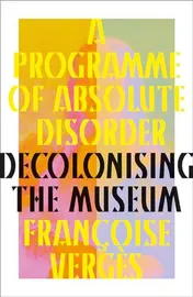 Omslag van A Programme of Absolute Disorder Decolonizing the Museum