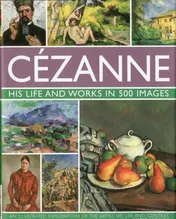 Omslag van Cezanne: His life and works in 500 images An illustrated exploration of the artist, his life and context, with a gallery of 300 of his finest paintings