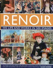 Omslag van Renoir: His Life and Works in 500 Images An illustrated exploration of the artist, his life and context, with a gallery of 300 of his greatest works