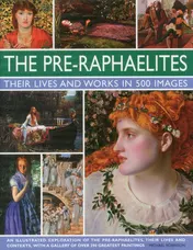 Omslag van The Pre-Raphaelites: Their Lives and Works in 500 Images A study of the artists, their lives and context, with 500 images, and a gallery showing 300 of their most iconic paintings