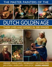 Omslag van The Master Painters of the Dutch Golden Age: Their Lives and Works in 500 Images Their Lives and Works in 500 Images