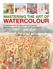Omslag van Mastering the Art of Watercolour A Complete Step-by-step Course in Painting Techniques, With 26 Projects and 900 Photographs