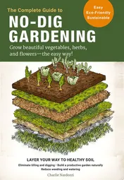 Omslag van The Complete Guide to No-Dig Gardening Grow beautiful vegetables, herbs, and flowers - the easy way! Layer Your Way to Healthy Soil-Eliminate tilling and digging-Build a productive garden naturally-Reduce weeding and watering