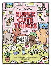 Omslag van How to Draw Super Cute Things with Bobbie Goods Learn to Draw & Color Absolutely Adorable Art!