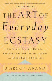 Omslag van The Art of Everyday Ecstasy The Seven Tantric Keys for Bringing Passion, Spirit, and Joy into Every Part of Your Life