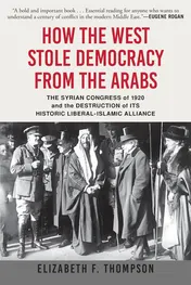 Omslag van How the West Stole Democracy from the Arabs The Syrian Congress of 1920 and the Destruction of Its Historic Liberal-Islamic Alliance