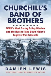 Omslag van Churchill's Band of Brothers WWII's Most Daring D-Day Mission and the Hunt to Take Down Hitler's Fugitive War Criminals