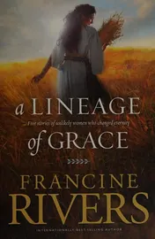 Omslag van A Lineage of Grace Five Stories of Unlikely Women who Changed Eternity