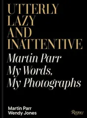 Omslag van Utterly Lazy and Inattentive Martin Parr: My Words, My Photographs