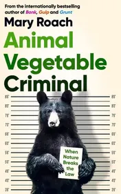 Omslag van Animal Vegetable Criminal When Nature Breaks the Law