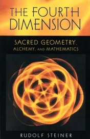 Omslag van The Fourth Dimension Sacred Geometry, Alchemy, and Mathematics : Listeners' Notes of Lectures on Higher-dimensional Space and of Questions and Answers on Mathematical Topics
