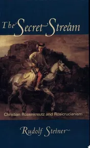 Omslag van The Secret Stream Christian Rosenkreutz and Rosicrucianism : Selected Lectures and Writings