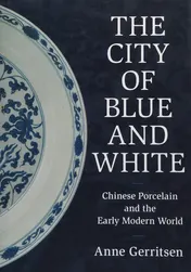 Omslag van The City of Blue and White Chinese Porcelain and the Early Modern World