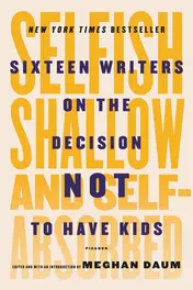 Omslag van Selfish, Shallow, and Self-Absorbed Sixteen Writers on the Decision Not to Have Kids
