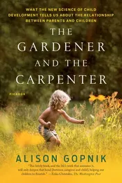 Omslag van The Gardener and the Carpenter What the New Science of Child Development Tells Us About the Relationship Between Parents and Children