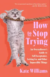 Omslag van How to Stop Trying An Overachiever’s Guide to Self-Acceptance, Letting Go, and Other Impossible Things