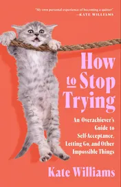 Omslag van How to Stop Trying An Overachiever’s Guide to Self-Acceptance, Letting Go, and Other Impossible Things