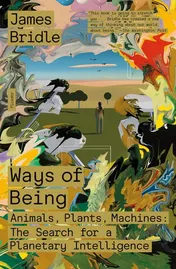 Omslag van Ways of Being Animals, Plants, Machines: The Search for a Planetary Intelligence