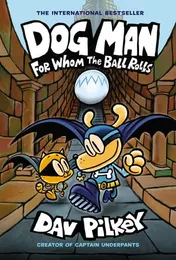Omslag van Dog Man: for Whom the Ball Rolls: a Graphic Novel (Dog Man #7): from the Creator of Captain Underpants