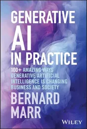 Omslag van Generative AI in Practice 100+ Amazing Ways Generative Artificial Intelligence is Changing Business and Society