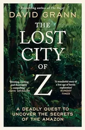 Omslag van The Lost City of Z A Legendary British Explorer's Deadly Quest to Uncover the Secrets of the Amazon