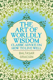 Omslag van The Art of Worldly Wisdom Classic Advice on How to Live Well