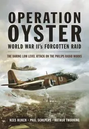 Omslag van Operation Oyster: World War II's Forgotten Raid The Daring Low Level Attack on the Philips Radio Works
