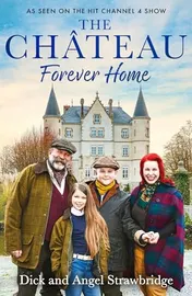 Omslag van The Château - Forever Home The Instant Sunday Times Bestseller, As Seen on the Hit Channel 4 Series Escape to the Château