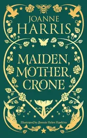 Omslag van Maiden, Mother, Crone Collecting the Critically Acclaimed Novellas a Pocketful of Crows, the Blue Salt Road and Orfeia