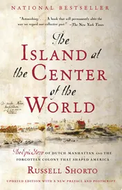 Omslag van The Island at the Center of the World The Epic Story of Dutch Manhattan and the Forgotten Colony That Shaped America