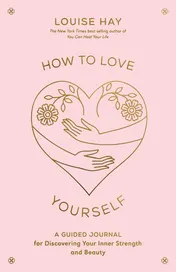 Omslag van How to Love Yourself A Guided Journal for Discovering Your Inner Strength and Beauty