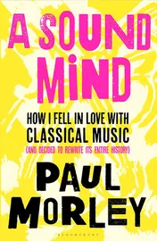 Omslag van A Sound Mind How I Fell in Love with Classical Music (and Decided to Rewrite Its Entire History)